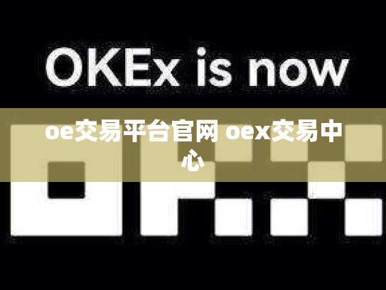 oe交易平台官网 oex交易中心