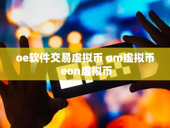 oe软件交易虚拟币 om虚拟币 eon虚拟币