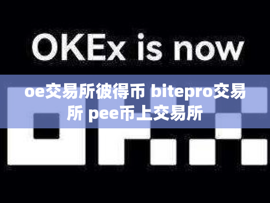 oe交易所彼得币 bitepro交易所 pee币上交易所
