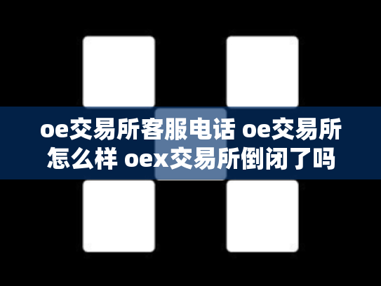 oe交易所客服电话 oe交易所怎么样 oex交易所倒闭了吗