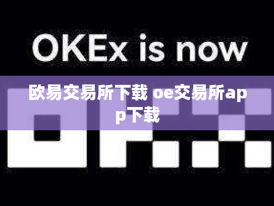 欧易交易所下载 oe交易所app下载