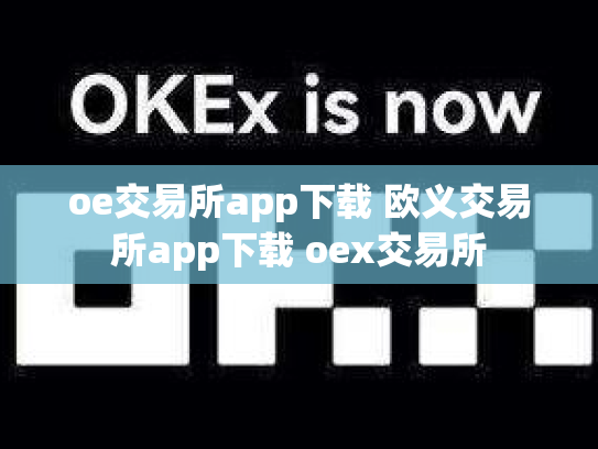 oe交易所app下载 欧义交易所app下载 oex交易所