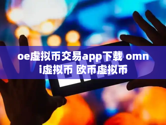 oe虚拟币交易app下载 omni虚拟币 欧币虚拟币