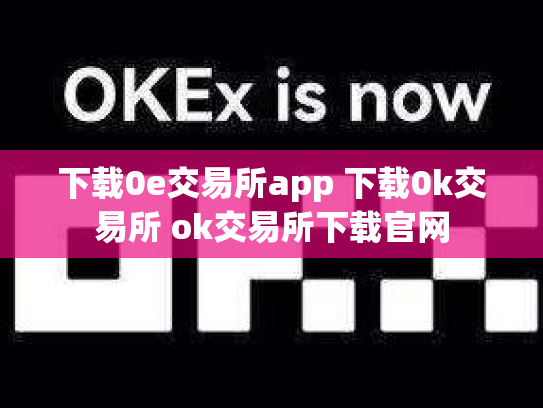 下载0e交易所app 下载0k交易所 ok交易所下载官网