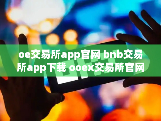 oe交易所app官网 bnb交易所app下载 ooex交易所官网