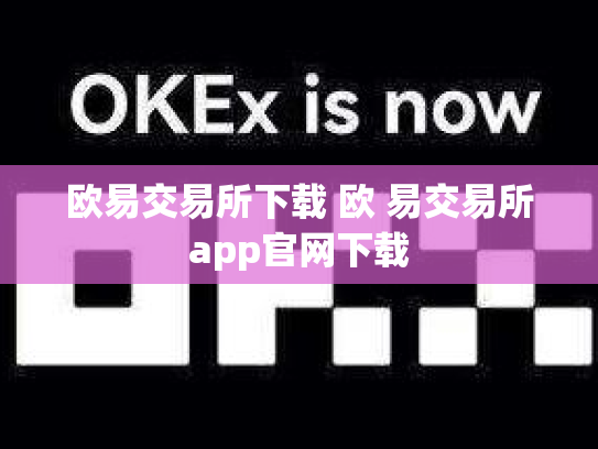 欧易交易所下载 欧 易交易所app官网下载