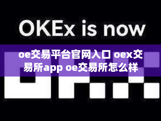oe交易平台官网入口 oex交易所app oe交易所怎么样