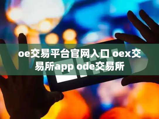 oe交易平台官网入口 oex交易所app ode交易所