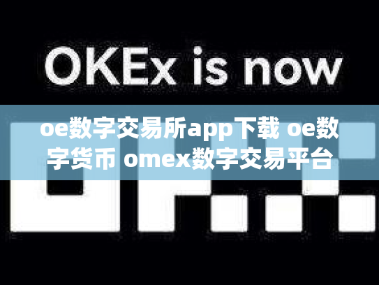 oe数字交易所app下载 oe数字货币 omex数字交易平台