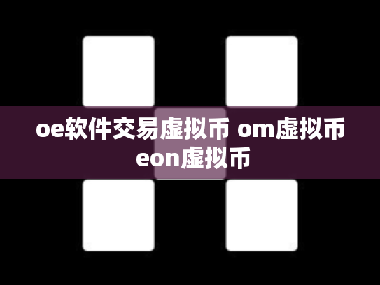 oe软件交易虚拟币 om虚拟币 eon虚拟币