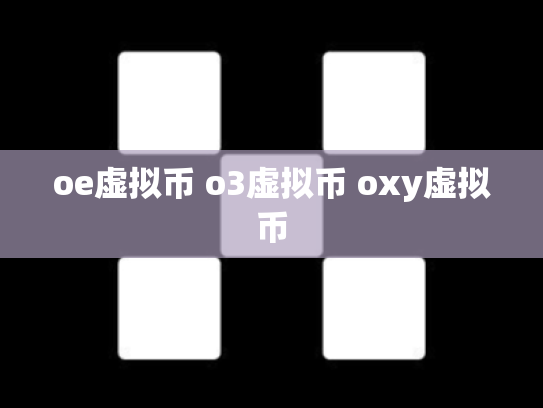 oe虚拟币 o3虚拟币 oxy虚拟币