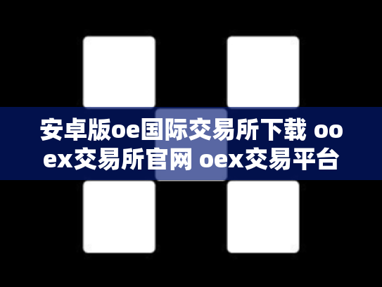安卓版oe国际交易所下载 ooex交易所官网 oex交易平台合法吗