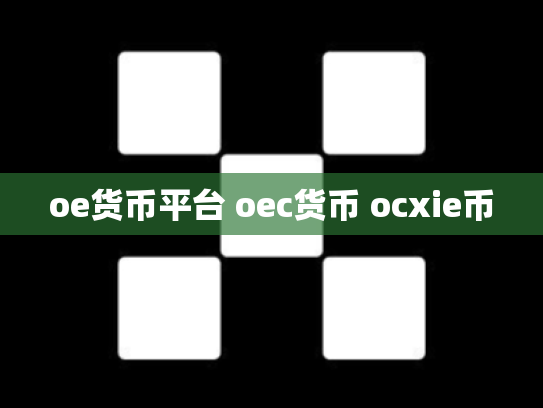 oe货币平台 oec货币 ocxie币
