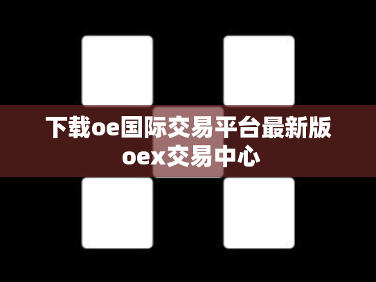 下载oe国际交易平台最新版 oex交易中心