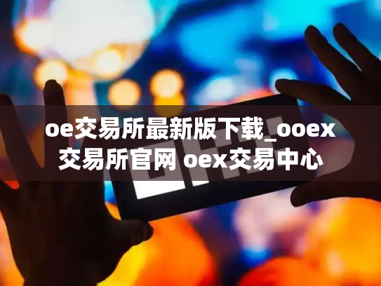 oe交易所最新版下载_ooex交易所官网 oex交易中心