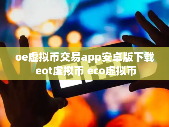 oe虚拟币交易app安卓版下载 eot虚拟币 eco虚拟币