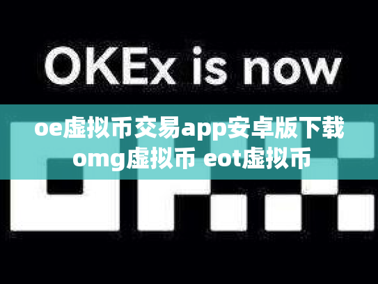oe虚拟币交易app安卓版下载 omg虚拟币 eot虚拟币