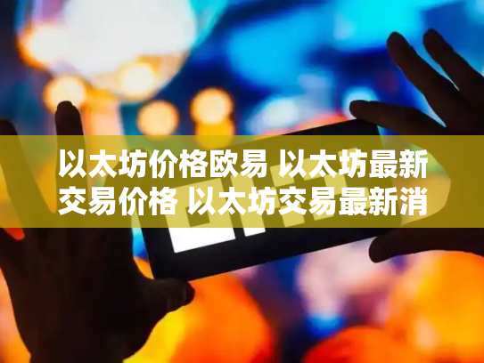 以太坊价格欧易 以太坊最新交易价格 以太坊交易最新消息