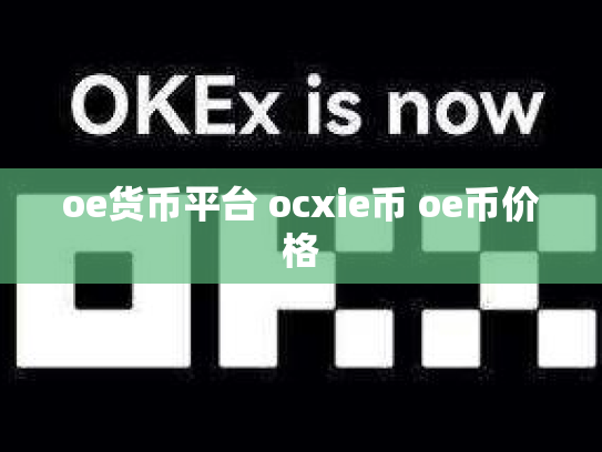 oe货币平台 ocxie币 oe币价格