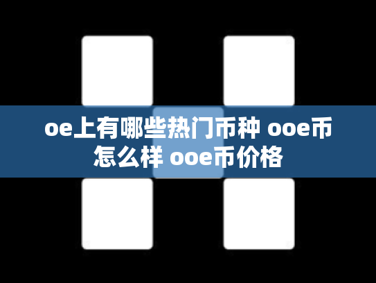 oe上有哪些热门币种 ooe币怎么样 ooe币价格