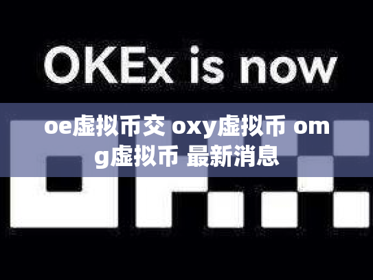 oe虚拟币交 oxy虚拟币 omg虚拟币 最新消息