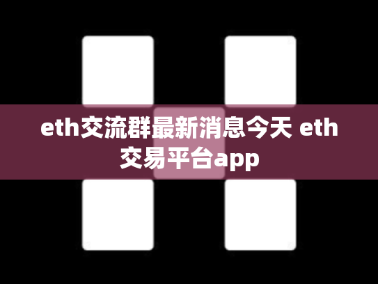 eth交流群最新消息今天 eth交易平台app