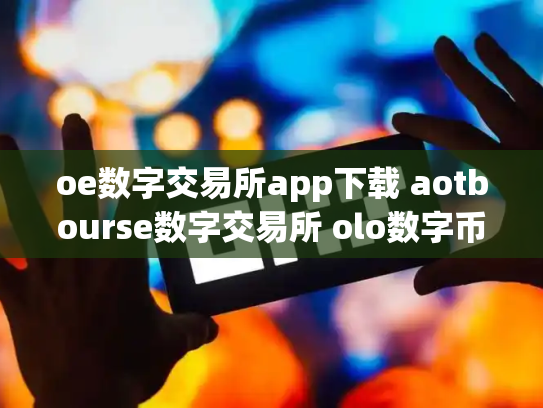 oe数字交易所app下载 aotbourse数字交易所 olo数字币交易行情