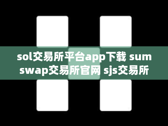 sol交易所平台app下载 sumswap交易所官网 sjs交易所相关介绍