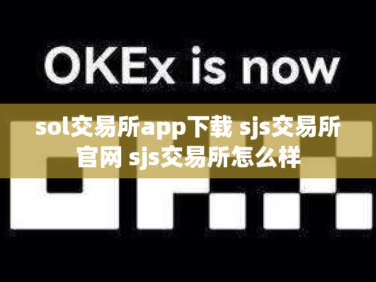 sol交易所app下载 sjs交易所官网 sjs交易所怎么样