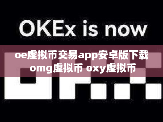 oe虚拟币交易app安卓版下载 omg虚拟币 oxy虚拟币