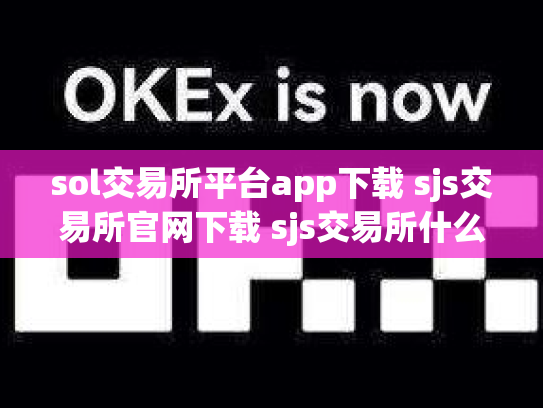 sol交易所平台app下载 sjs交易所官网下载 sjs交易所什么时间成立