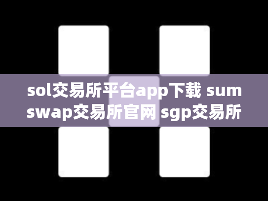 sol交易所平台app下载 sumswap交易所官网 sgp交易所下载