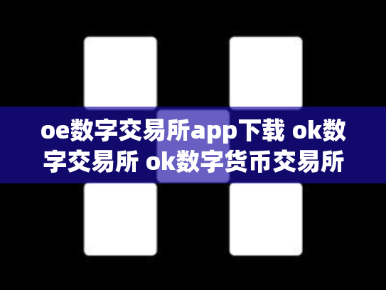 oe数字交易所app下载 ok数字交易所 ok数字货币交易所创始人