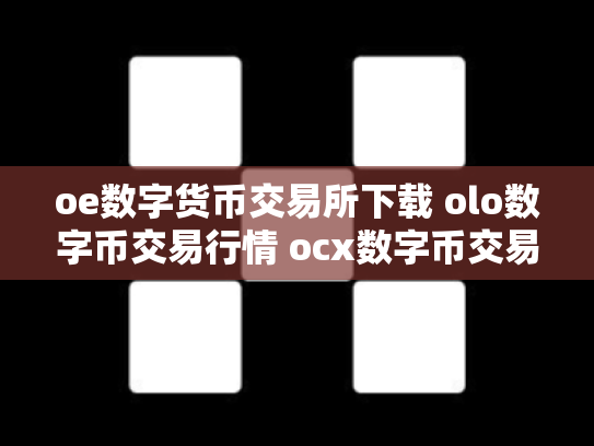oe数字货币交易所下载 olo数字币交易行情 ocx数字币交易所