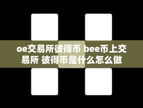 oe交易所彼得币 bee币上交易所 彼得币是什么怎么做
