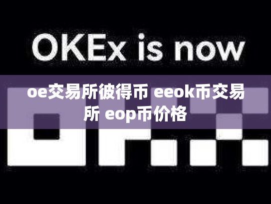 oe交易所彼得币 eeok币交易所 eop币价格