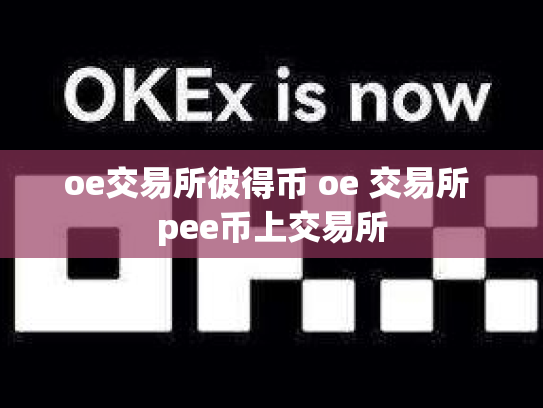 oe交易所彼得币 oe 交易所 pee币上交易所