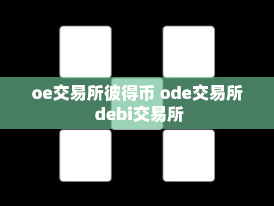 oe交易所彼得币 ode交易所 debi交易所