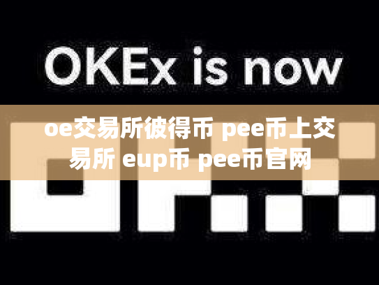 oe交易所彼得币 pee币上交易所 eup币 pee币官网