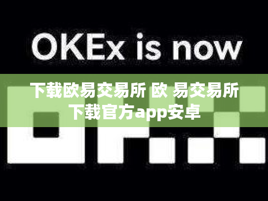 下载欧易交易所 欧 易交易所下载官方app安卓