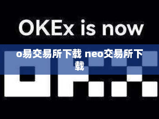 o易交易所下载 neo交易所下载
