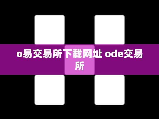 o易交易所下载网址 ode交易所