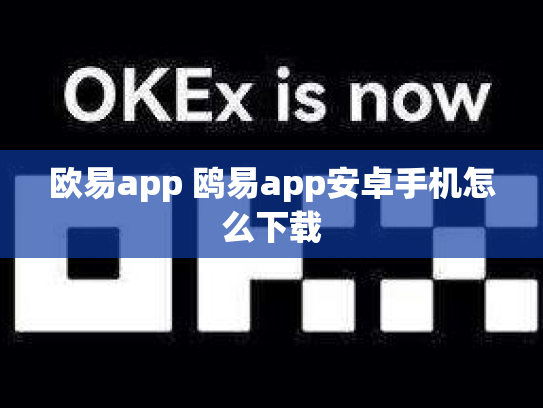 欧易app 鸥易app安卓手机怎么下载