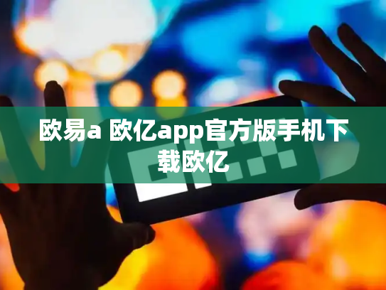 欧易a 欧亿app官方版手机下载欧亿