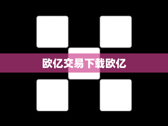 欧亿交易下载欧亿