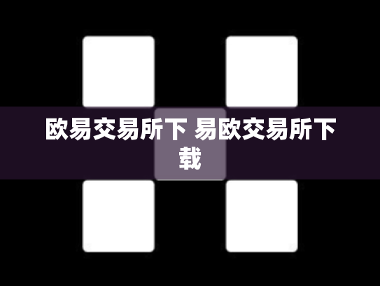 欧易交易所下 易欧交易所下载