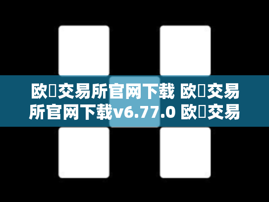 欧昜交易所官网下载 欧昜交易所官网下载v6.77.0 欧昜交易所最