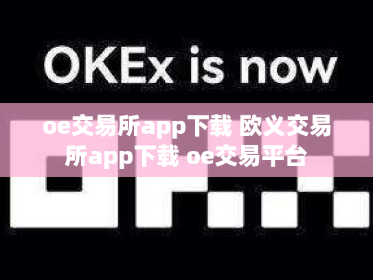 oe交易所app下载 欧义交易所app下载 oe交易平台