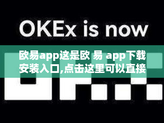 欧易app这是欧 易 app下载安装入口,点击这里可以直接注册下载安装使用欧 易 a