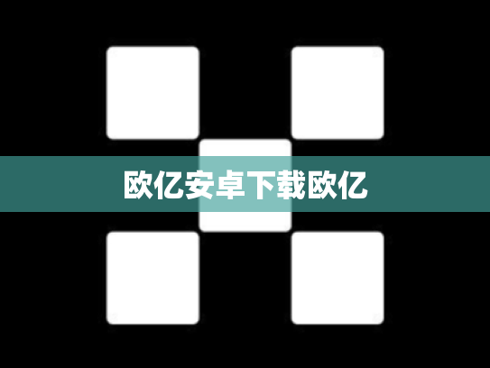 欧亿安卓下载欧亿